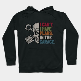 I Cant I Have Plans In The Garage Vintage Car Mechanic Tee Hoodie